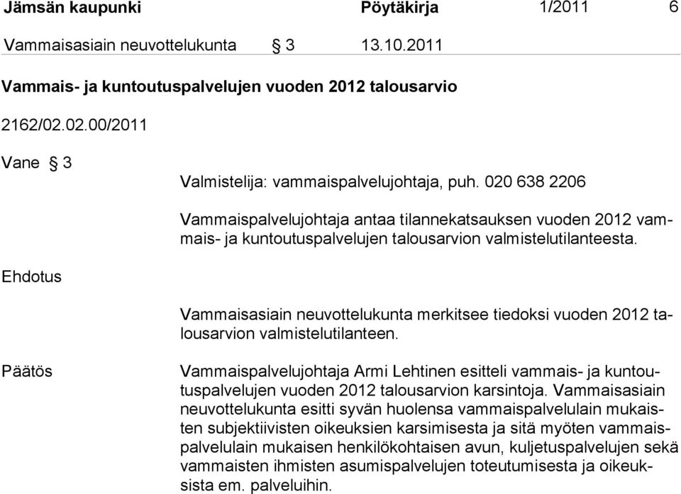 Vammaisasiain neuvottelukunta merkitsee tiedoksi vuoden 2012 talousarvion valmistelutilanteen.