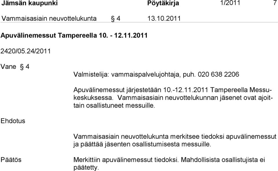 Vammaisasiain neuvottelukunnan jäsenet ovat ajoittain osallistuneet messuille.