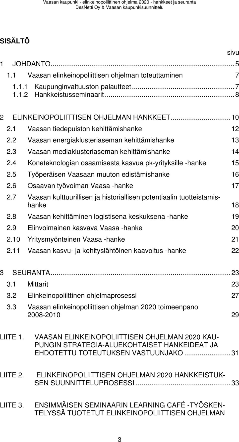 4 Koneteknologian osaamisesta kasvua pk-yrityksille -hanke 15 2.5 Työperäisen Vaasaan muuton edistämishanke 16 2.6 Osaavan työvoiman Vaasa -hanke 17 2.