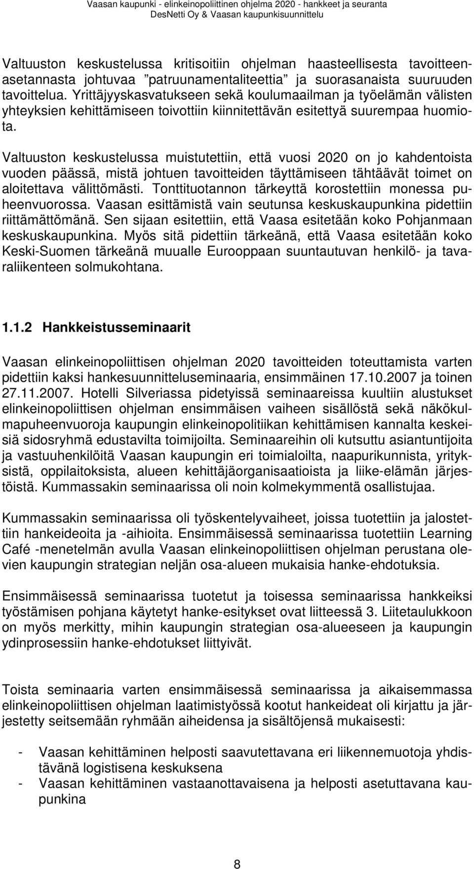 Valtuuston keskustelussa muistutettiin, että vuosi 2020 on jo kahdentoista vuoden päässä, mistä johtuen tavoitteiden täyttämiseen tähtäävät toimet on aloitettava välittömästi.