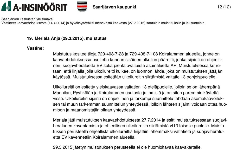 suojaviheraluetta EV sekä pientalovaltaista asuinaluetta AP. Muistutuksessa kerrotaan, että linjalla jolla ulkoilureitti kulkee, on luonnon lähde, joka on muistutuksen jättäjän käytössä.