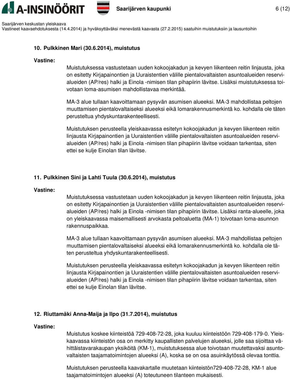 2014), muistutus Muistutuksessa vastustetaan uuden kokoojakadun ja kevyen liikenteen reitin linjausta, joka on esitetty Kirjapainontien ja Uuraistentien välille pientalovaltaisten asuntoalueiden