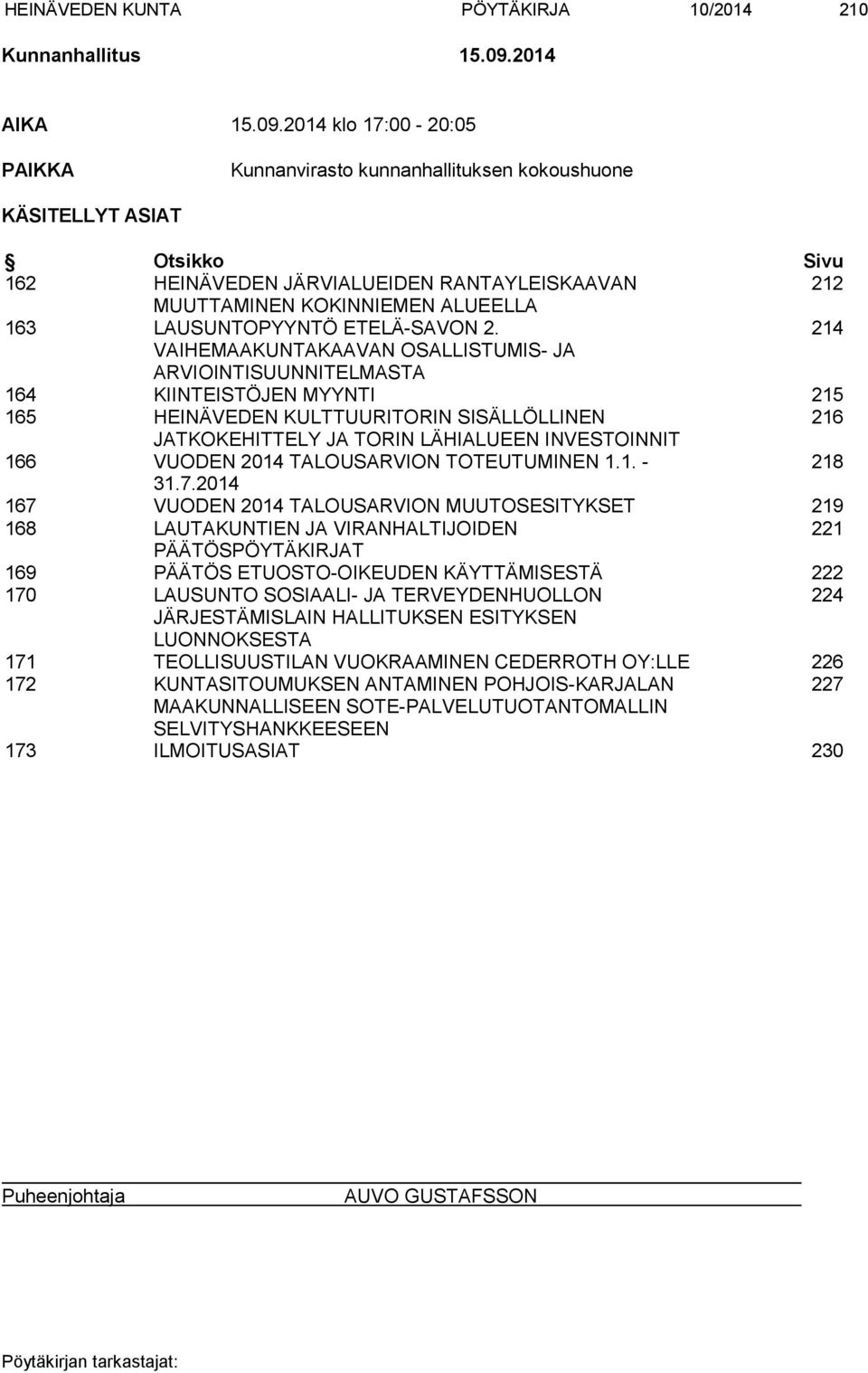 2014 klo 17:00-20:05 PAIKKA Kunnanvirasto kunnanhallituksen kokoushuone KÄSITELLYT ASIAT Otsikko Sivu 162 HEINÄVEDEN JÄRVIALUEIDEN RANTAYLEISKAAVAN 212 MUUTTAMINEN KOKINNIEMEN ALUEELLA 163