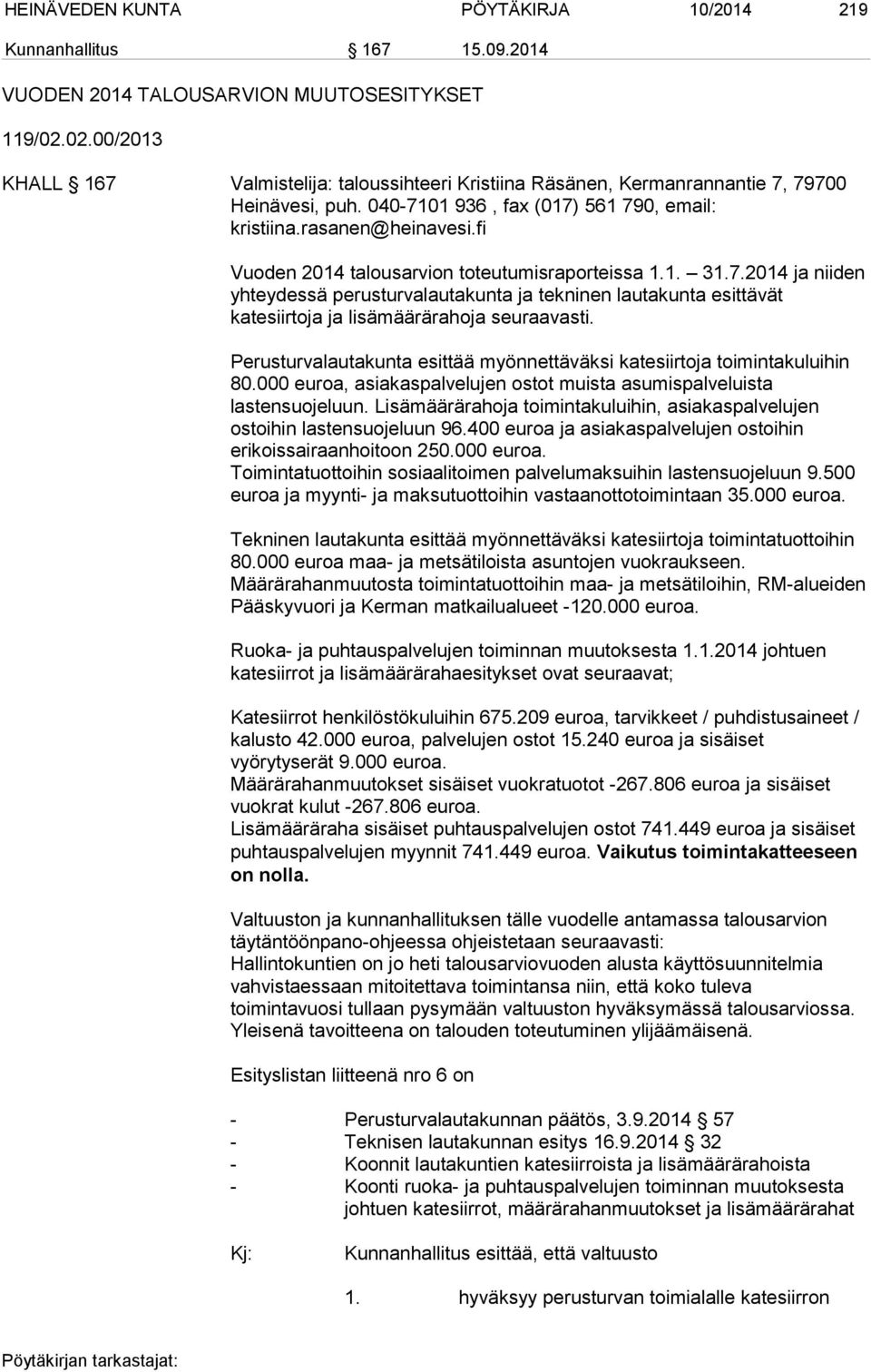 fi Vuoden 2014 talousarvion toteutumisraporteissa 1.1. 31.7.2014 ja niiden yhteydessä perusturvalautakunta ja tekninen lautakunta esittävät katesiirtoja ja lisämäärärahoja seuraavasti.