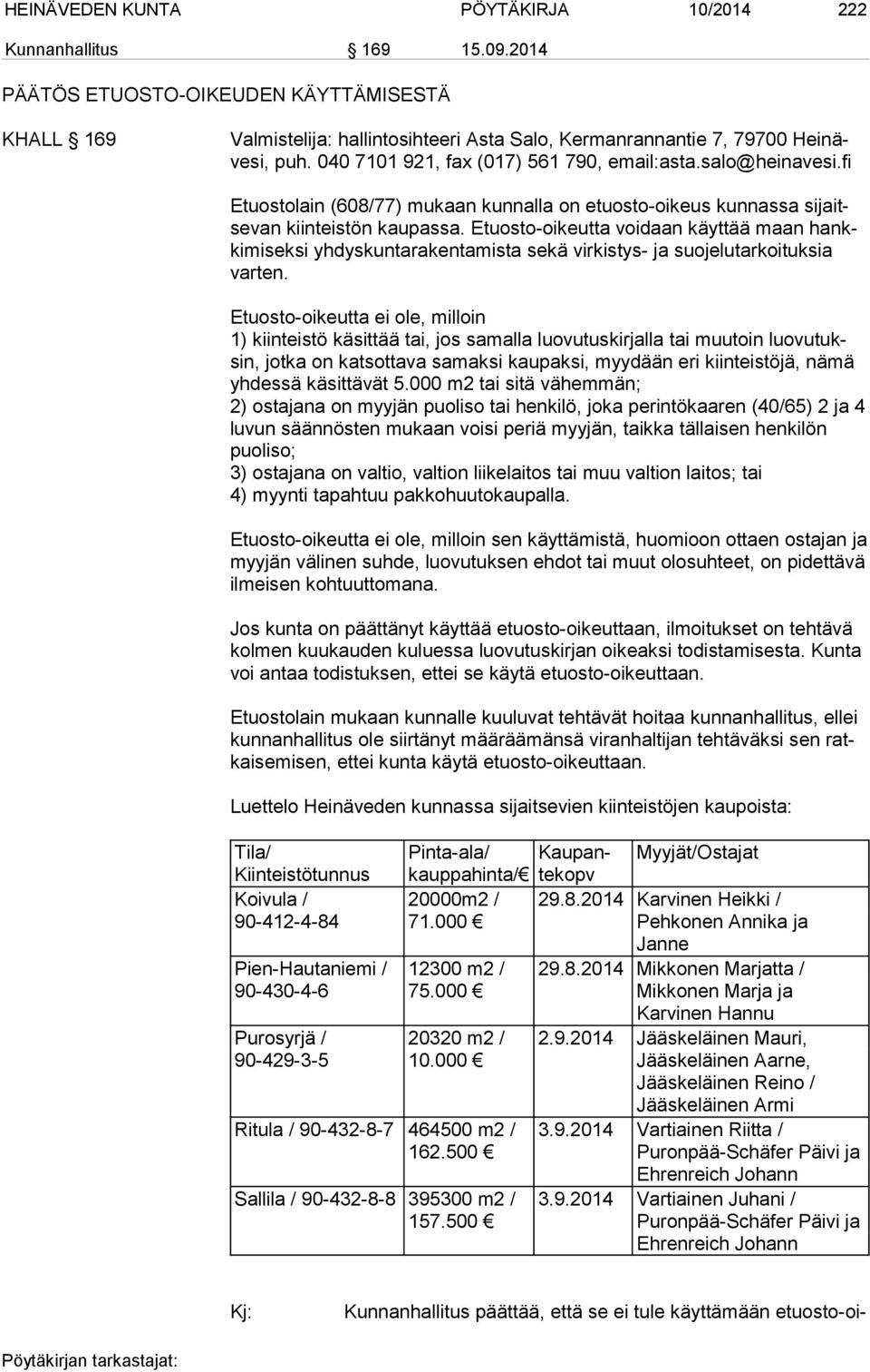 fi Etuostolain (608/77) mukaan kunnalla on etuosto-oikeus kunnassa sijaitsevan kiinteistön kaupassa.