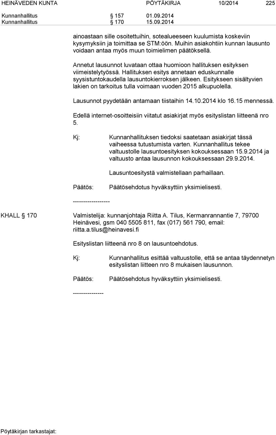 Hallituksen esitys annetaan eduskunnalle syysistuntokaudella lausuntokierroksen jälkeen. Esitykseen sisältyvien lakien on tarkoitus tulla voimaan vuoden 2015 alkupuolella.