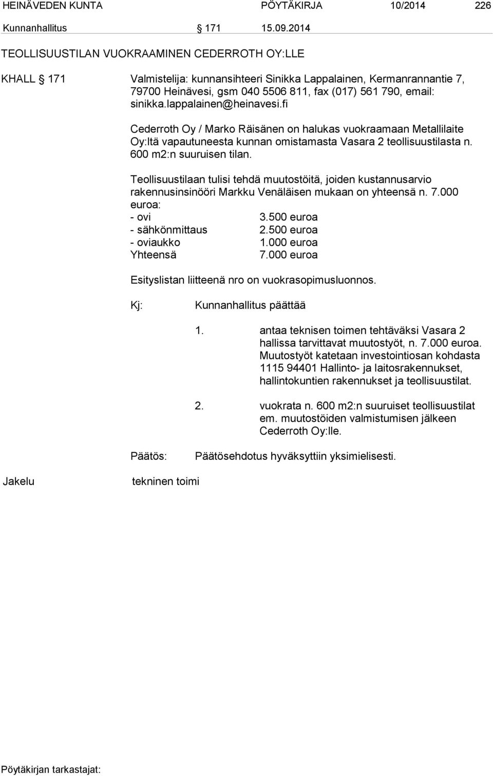 lappalainen@heinavesi.fi Cederroth Oy / Marko Räisänen on halukas vuokraamaan Metallilaite Oy:ltä vapautuneesta kunnan omistamasta Vasara 2 teollisuustilasta n. 600 m2:n suuruisen tilan.