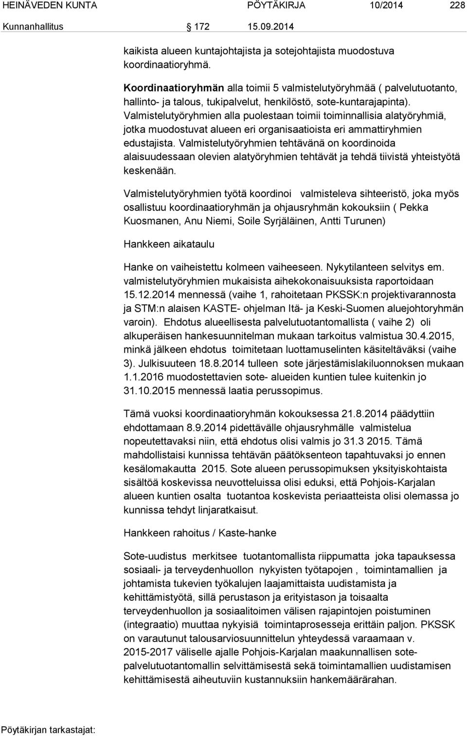 Valmistelutyöryhmien alla puolestaan toimii toiminnallisia alatyöryhmiä, jotka muodostuvat alueen eri organisaatioista eri ammattiryhmien edustajista.