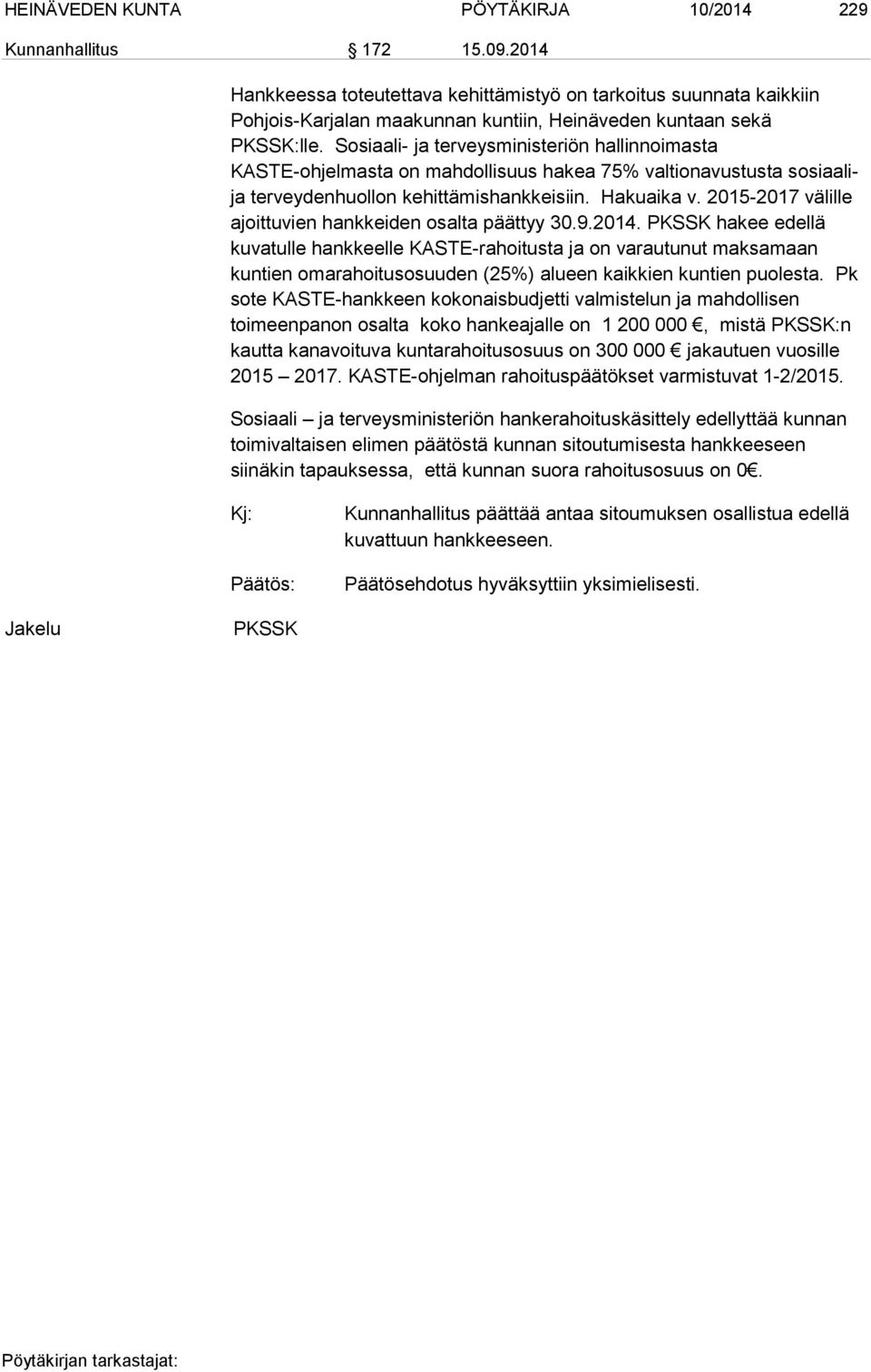 Sosiaali- ja terveysministeriön hallinnoimasta KASTE-ohjelmasta on mahdollisuus hakea 75% valtionavustusta sosiaalija terveydenhuollon kehittämishankkeisiin. Hakuaika v.