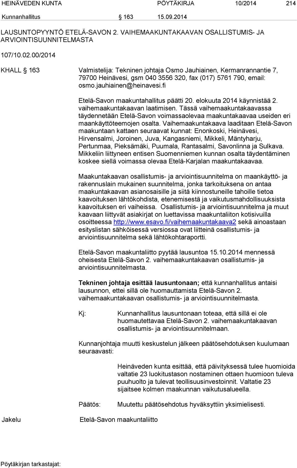 fi Etelä-Savon maakuntahallitus päätti 20. elokuuta 2014 käynnistää 2. vaihemaakuntakaavan laatimisen.
