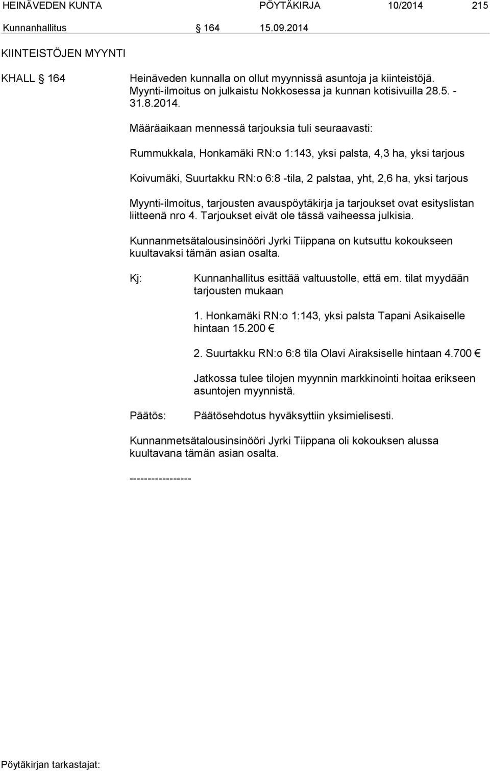 Määräaikaan mennessä tarjouksia tuli seuraavasti: Rummukkala, Honkamäki RN:o 1:143, yksi palsta, 4,3 ha, yksi tarjous Koivumäki, Suurtakku RN:o 6:8 -tila, 2 palstaa, yht, 2,6 ha, yksi tarjous