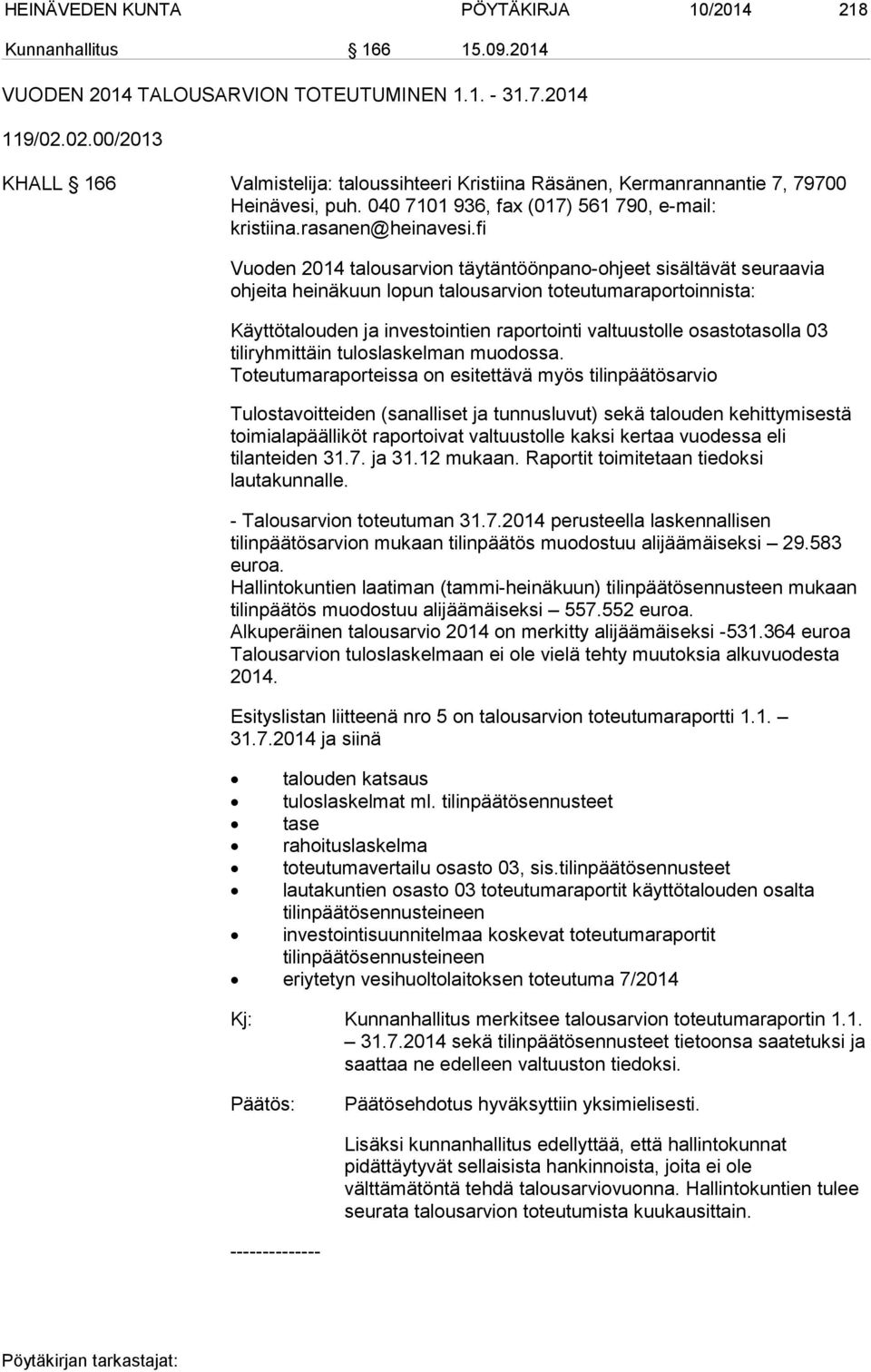 fi Vuoden 2014 talousarvion täytäntöönpano-ohjeet sisältävät seuraavia ohjeita heinäkuun lopun talousarvion toteutumaraportoinnista: Käyttötalouden ja investointien raportointi valtuustolle