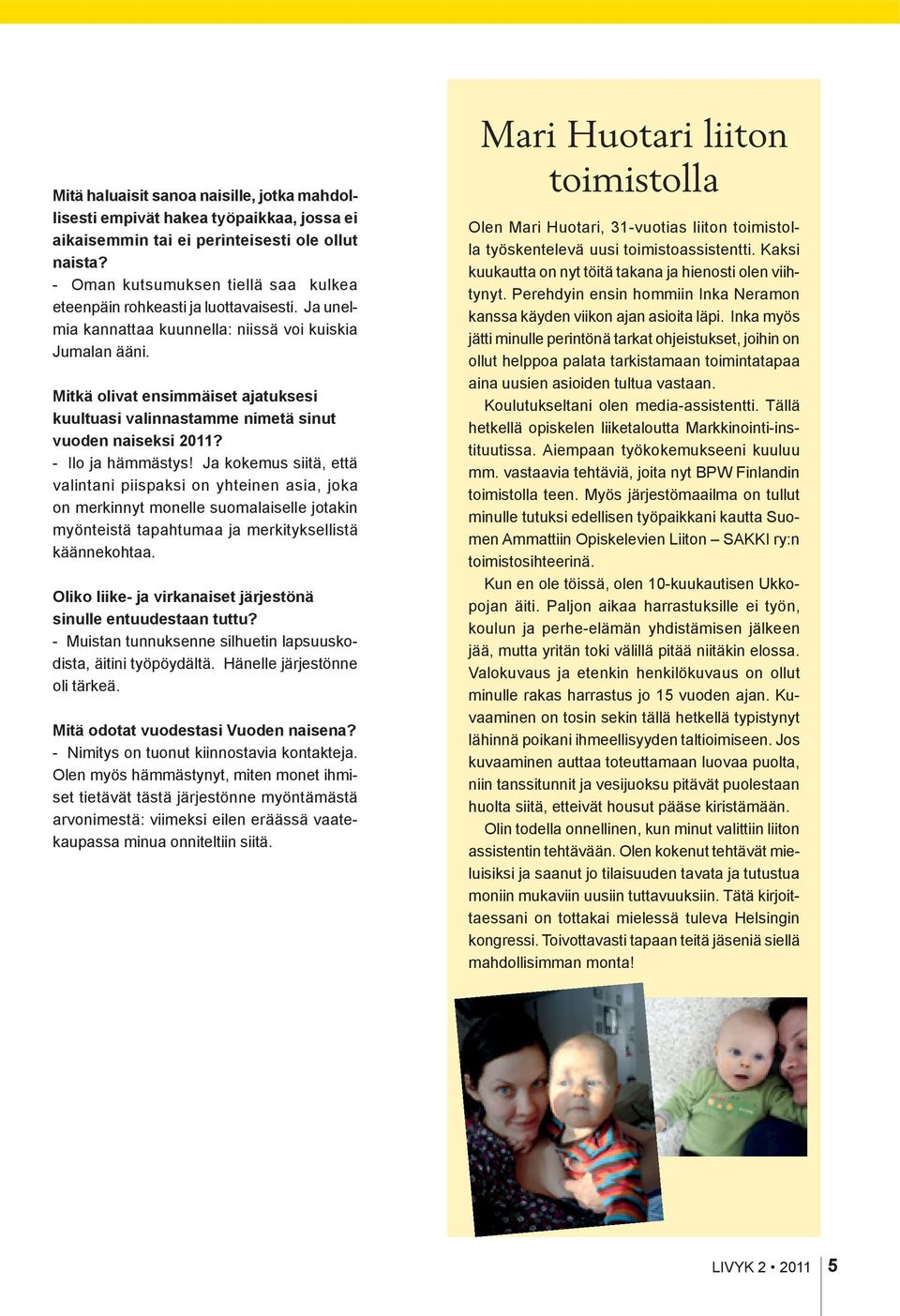 Mitkä olivat ensimmäiset ajatuksesi kuultuasi valinnastamme nimetä sinut vuoden naiseksi 2011? - Ilo ja hämmästys!