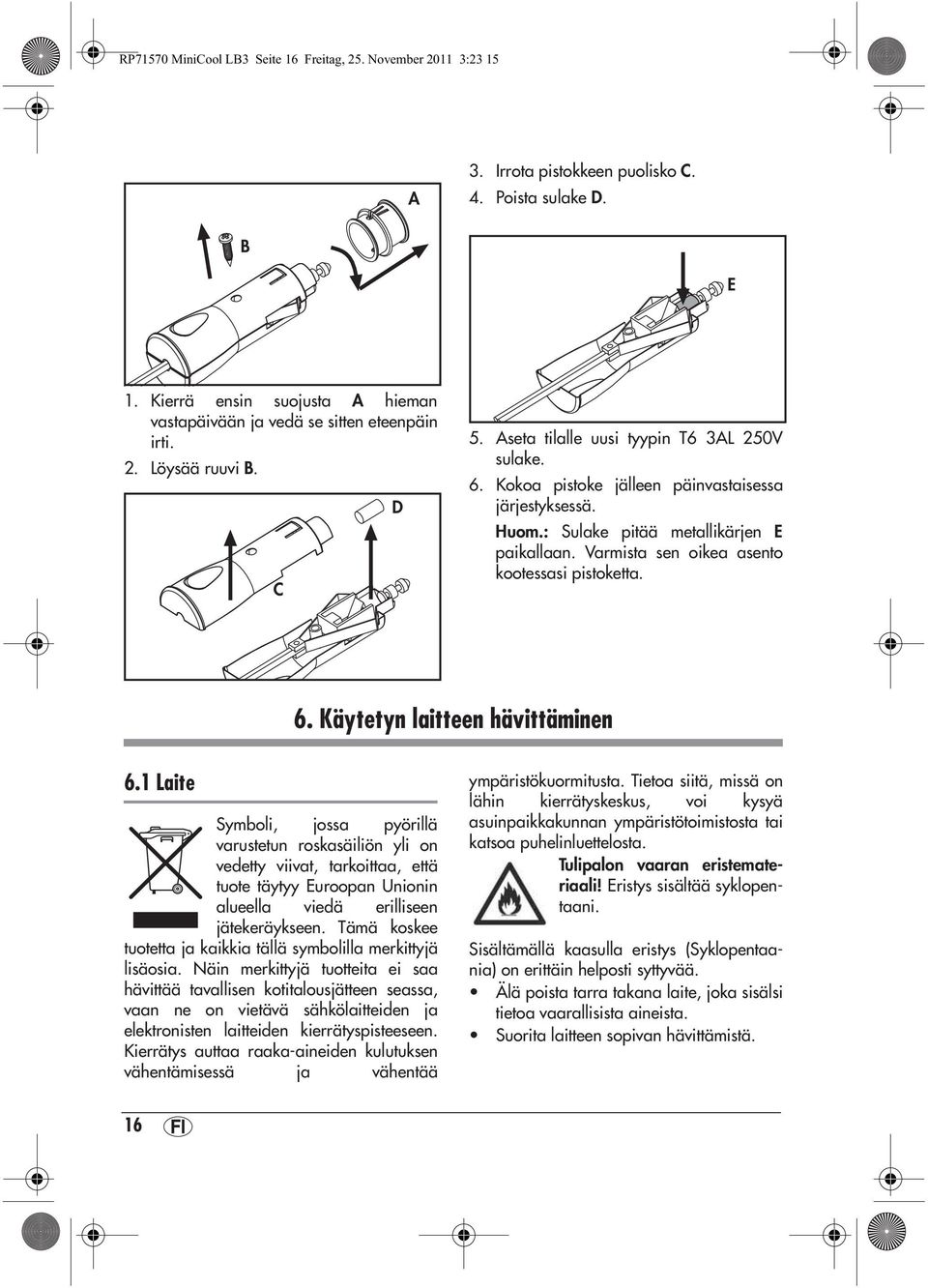 Kokoa pistoke jälleen päinvastaisessa järjestyksessä. Huom.: Sulake pitää metallikärjen E paikallaan. Varmista sen oikea asento kootessasi pistoketta. 6. Käytetyn laitteen hävittäminen 6.