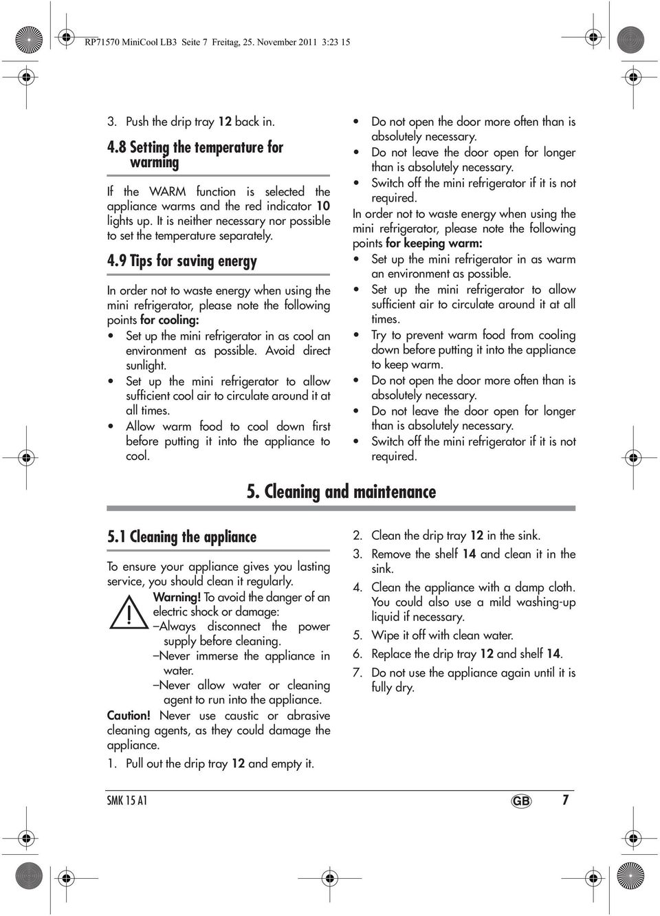 4.9 Tips for saving energy In order not to waste energy when using the mini refrigerator, please note the following points for cooling: Set up the mini refrigerator in as cool an environment as