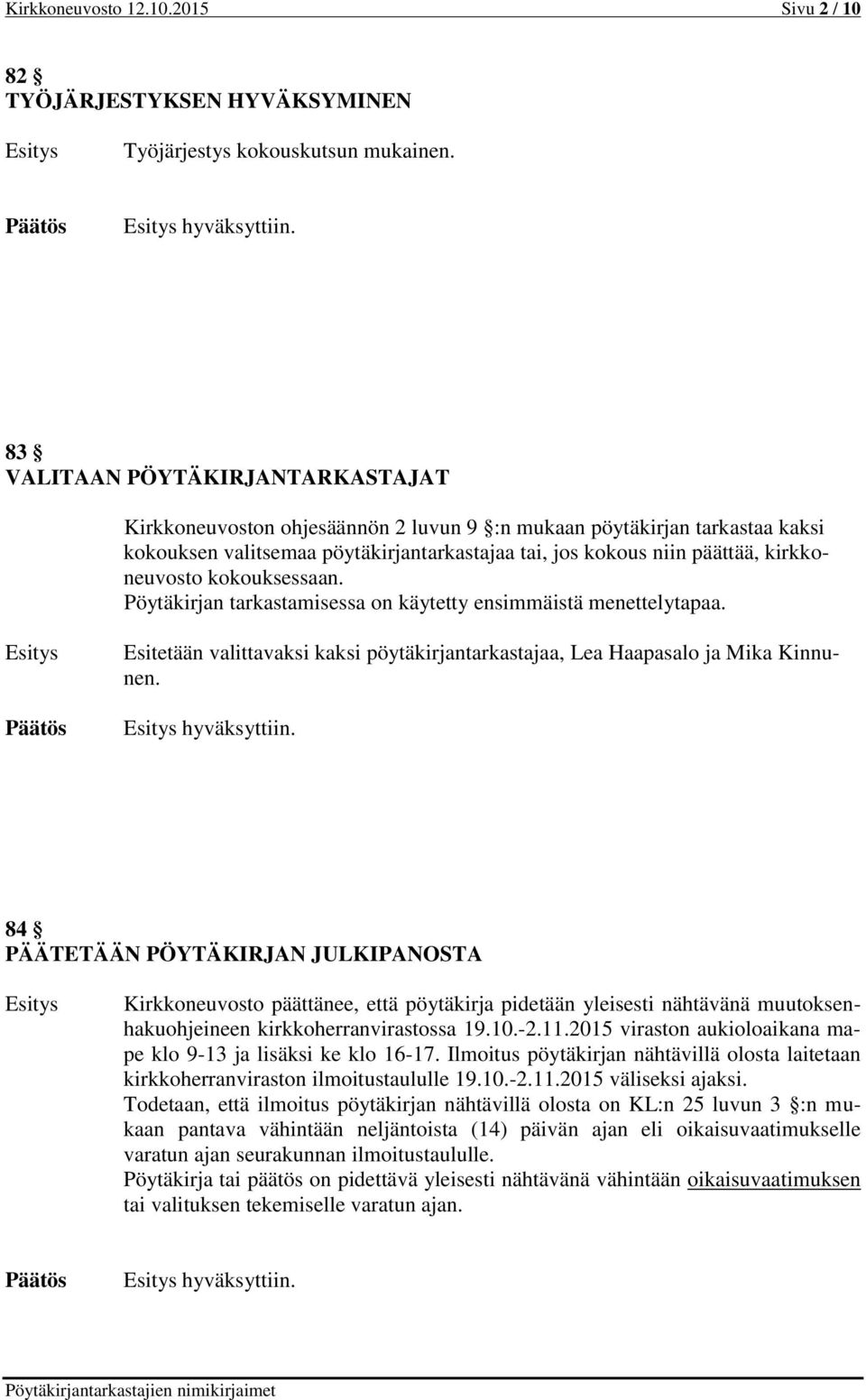 kokouksessaan. Pöytäkirjan tarkastamisessa on käytetty ensimmäistä menettelytapaa. Esitetään valittavaksi kaksi pöytäkirjantarkastajaa, Lea Haapasalo ja Mika Kinnunen. hyväksyttiin.