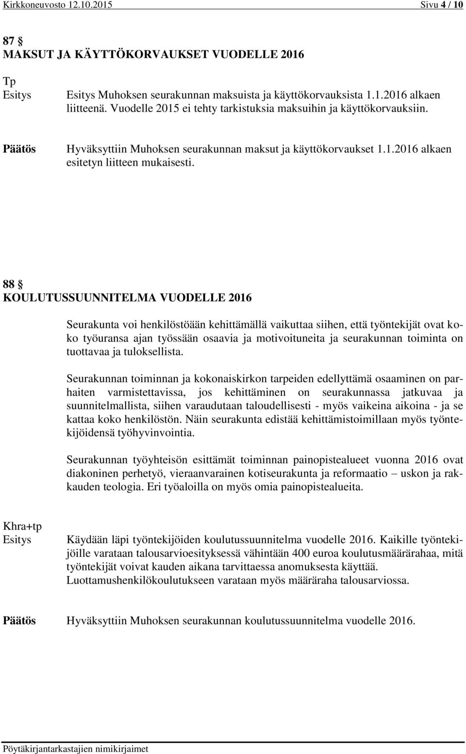 88 KOULUTUSSUUNNITELMA VUODELLE 2016 Seurakunta voi henkilöstöään kehittämällä vaikuttaa siihen, että työntekijät ovat koko työuransa ajan työssään osaavia ja motivoituneita ja seurakunnan toiminta