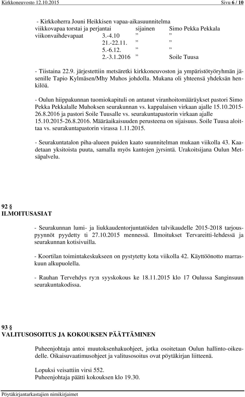 - Oulun hiippakunnan tuomiokapituli on antanut viranhoitomääräykset pastori Simo Pekka Pekkalalle Muhoksen seurakunnan vs. kappalaisen virkaan ajalle 15.10.2015-26.8.2016 ja pastori Soile Tuusalle vs.