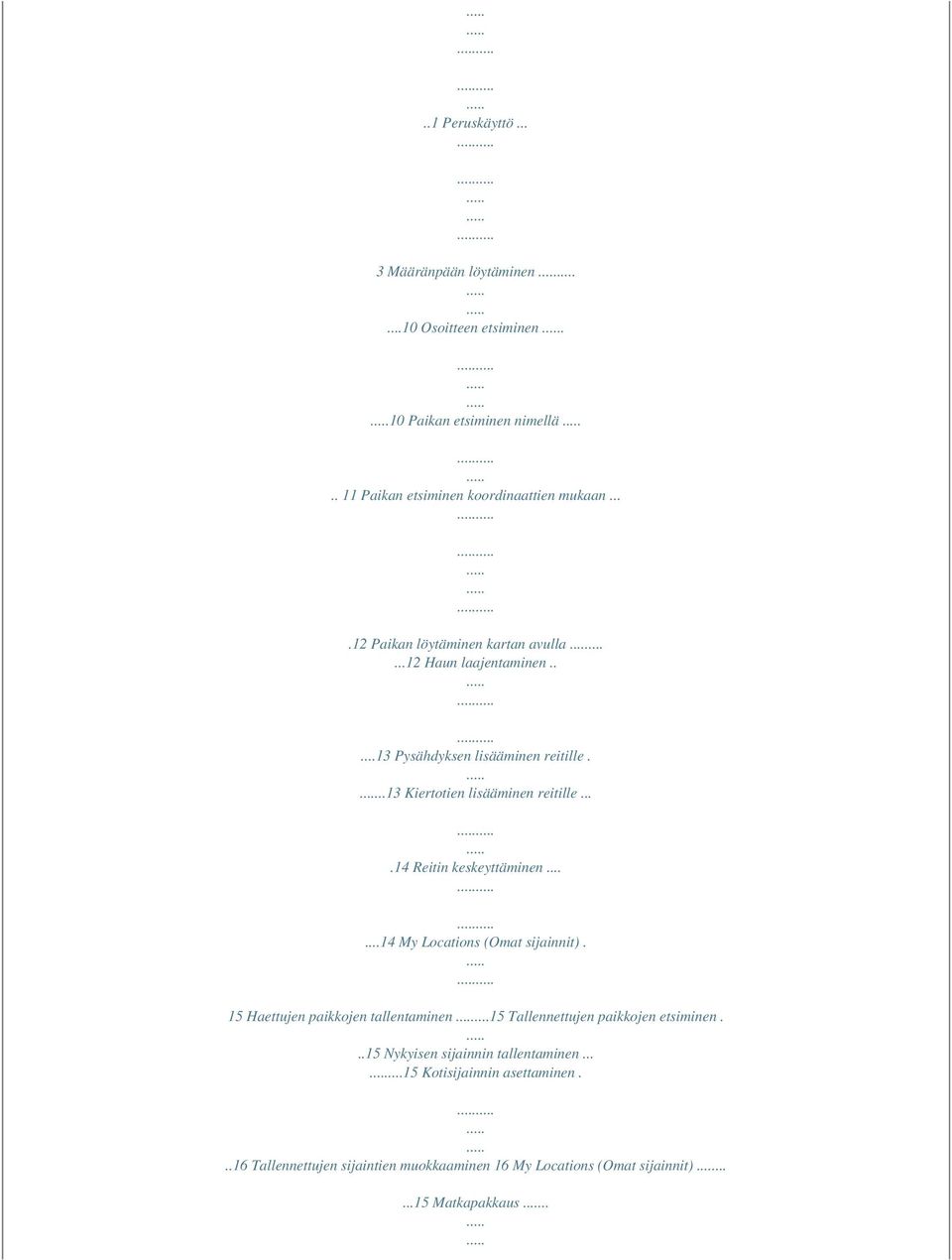 ...14 Reitin keskeyttäminen......14 My Locations (Omat sijainnit). 15 Haettujen paikkojen tallentaminen...15 Tallennettujen paikkojen etsiminen.