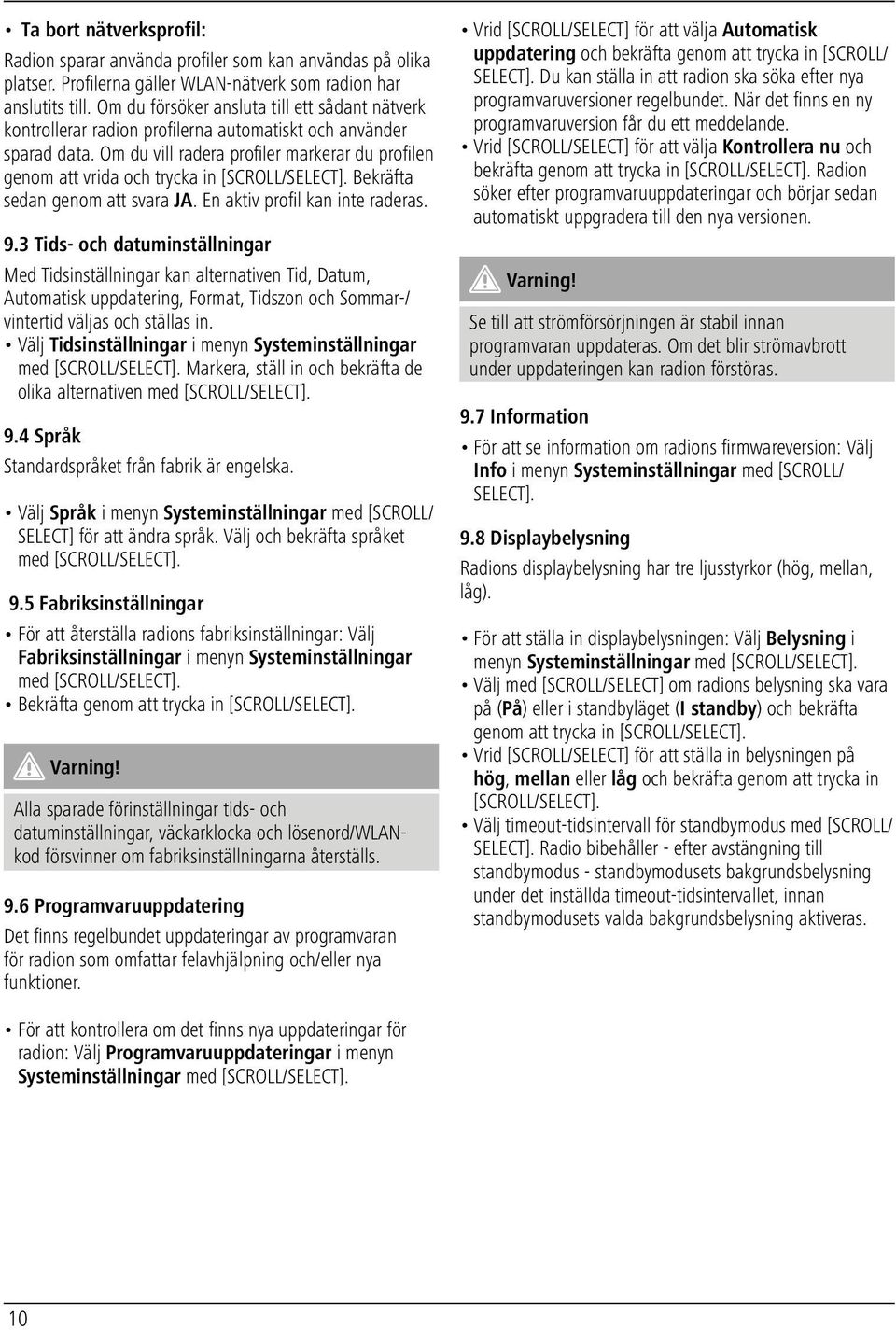 Om du vill radera profiler markerar du profilen genom att vrida och trycka in Bekräfta sedan genom att svara JA. En aktiv profil kan inte raderas. 9.