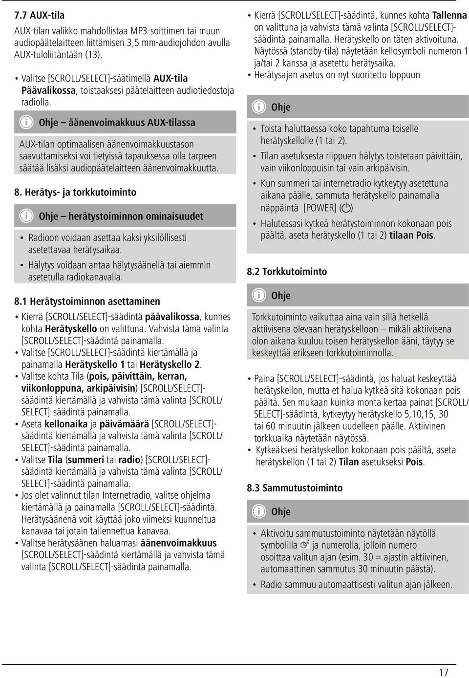 Ohje äänenvoimakkuus AUX-tilassa AUX-tilan optimaalisen äänenvoimakkuustason saavuttamiseksi voi tietyissä tapauksessa olla tarpeen säätää lisäksi audiopäätelaitteen äänenvoimakkuutta. 8.