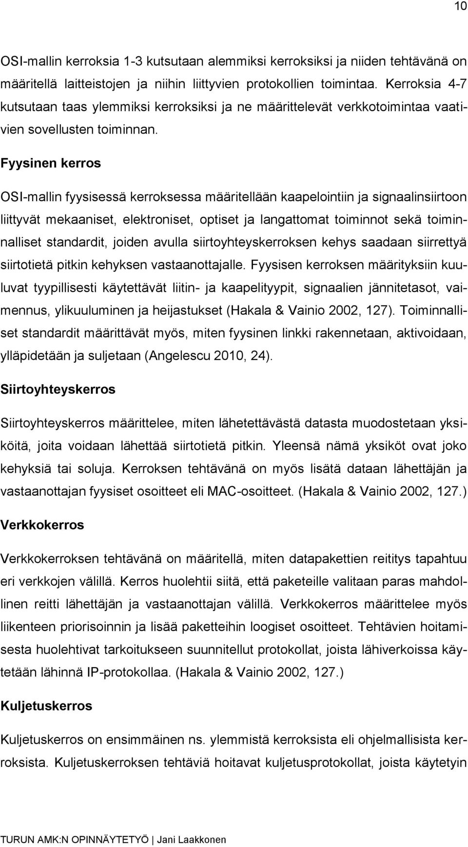 Fyysinen kerros OSI-mallin fyysisessä kerroksessa määritellään kaapelointiin ja signaalinsiirtoon liittyvät mekaaniset, elektroniset, optiset ja langattomat toiminnot sekä toiminnalliset standardit,