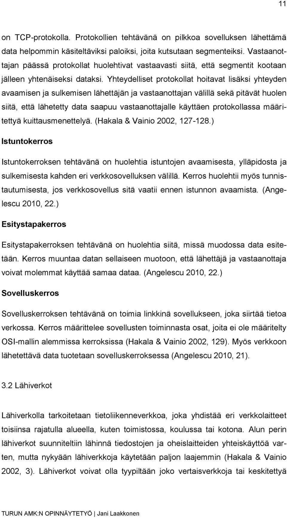 Yhteydelliset protokollat hoitavat lisäksi yhteyden avaamisen ja sulkemisen lähettäjän ja vastaanottajan välillä sekä pitävät huolen siitä, että lähetetty data saapuu vastaanottajalle käyttäen