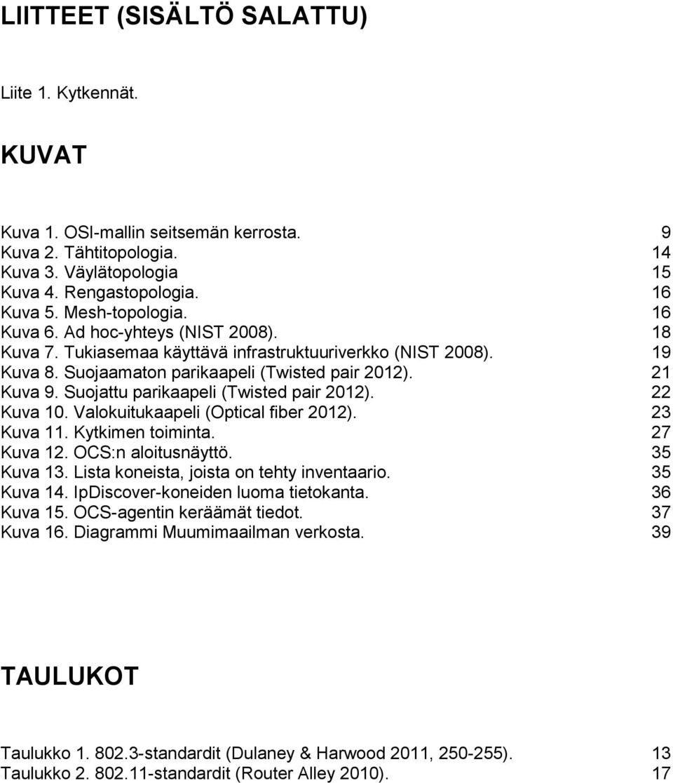 Suojattu parikaapeli (Twisted pair 2012). 22 Kuva 10. Valokuitukaapeli (Optical fiber 2012). 23 Kuva 11. Kytkimen toiminta. 27 Kuva 12. OCS:n aloitusnäyttö. 35 Kuva 13.