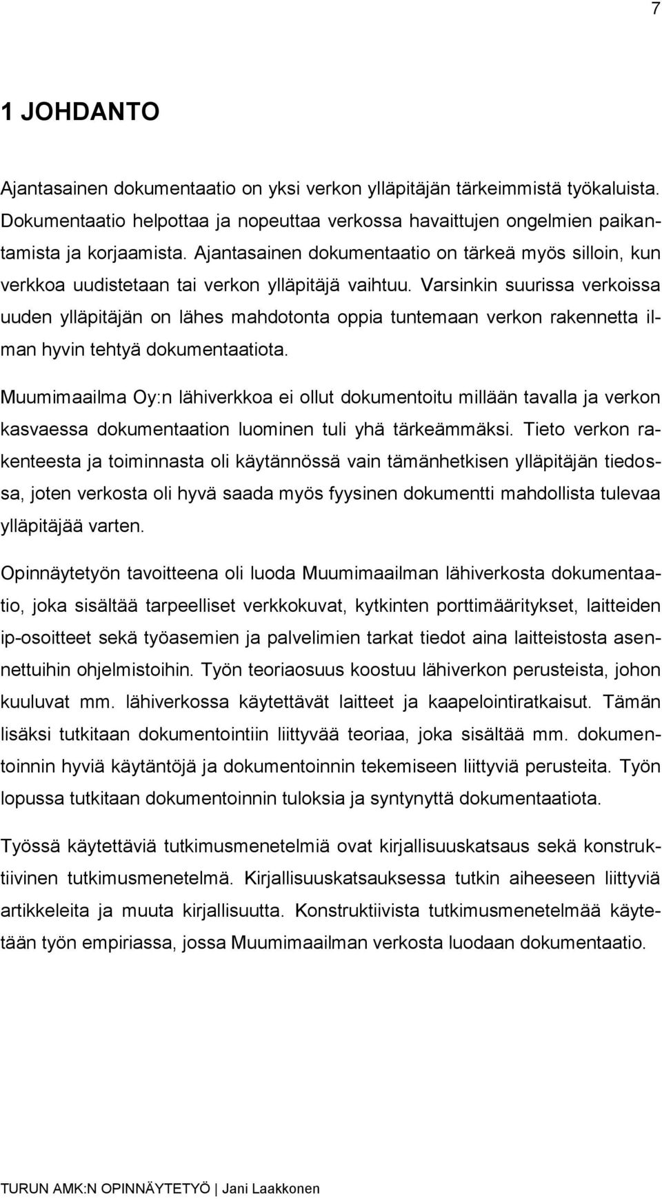 Varsinkin suurissa verkoissa uuden ylläpitäjän on lähes mahdotonta oppia tuntemaan verkon rakennetta ilman hyvin tehtyä dokumentaatiota.