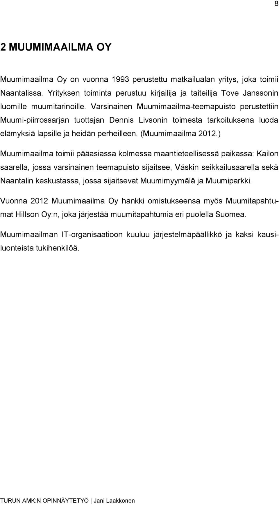 Varsinainen Muumimaailma-teemapuisto perustettiin Muumi-piirrossarjan tuottajan Dennis Livsonin toimesta tarkoituksena luoda elämyksiä lapsille ja heidän perheilleen. (Muumimaailma 2012.