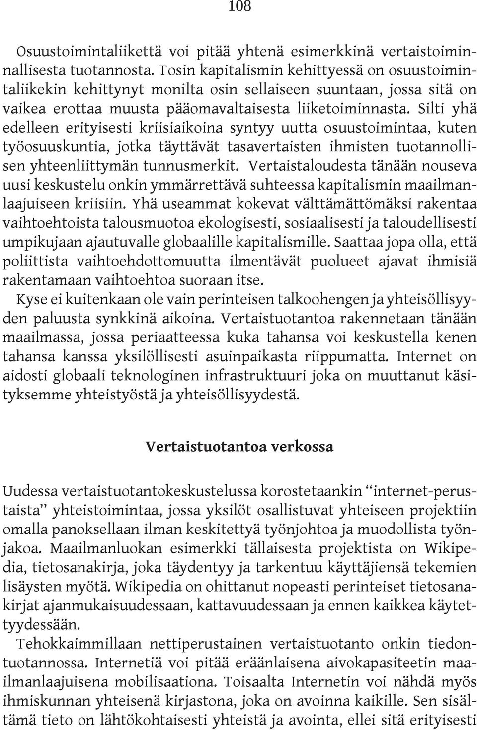 Silti yhä edelleen erityisesti kriisiaikoina syntyy uutta osuustoimintaa, kuten työosuuskuntia, jotka täyttävät tasavertaisten ihmisten tuotannollisen yhteenliittymän tunnusmerkit.