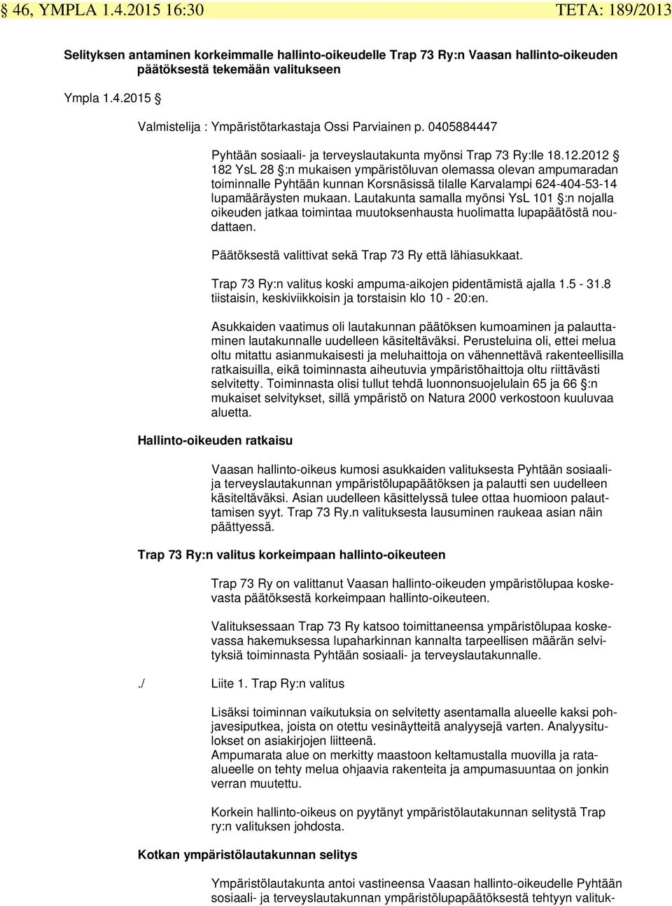 2012 182 YsL 28 :n mukaisen ympäristöluvan olemassa olevan ampumaradan toiminnalle Pyhtään kunnan Korsnäsissä tilalle Karvalampi 624-404-53-14 lupamääräysten mukaan.