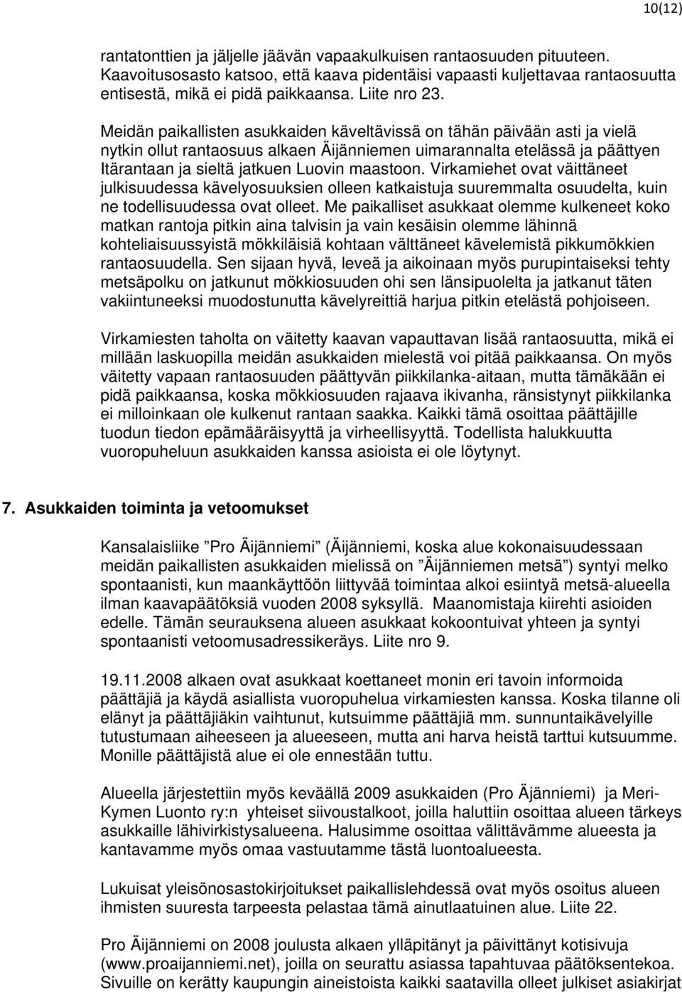 Meidän paikallisten asukkaiden käveltävissä on tähän päivään asti ja vielä nytkin ollut rantaosuus alkaen Äijänniemen uimarannalta etelässä ja päättyen Itärantaan ja sieltä jatkuen Luovin maastoon.