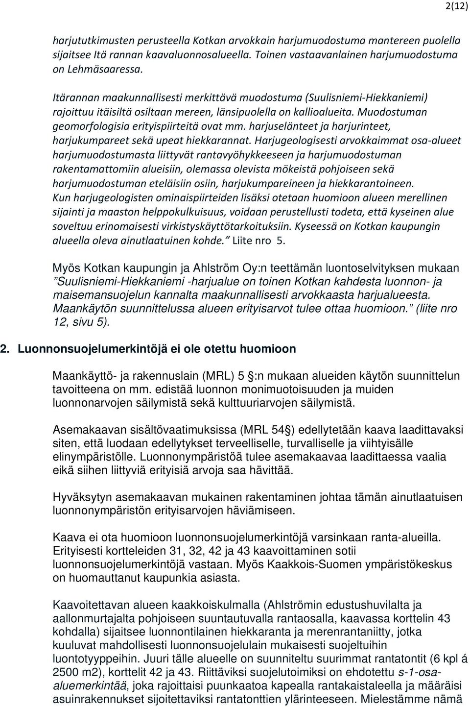 harjuselänteet ja harjurinteet, harjukumpareet sekä upeat hiekkarannat.