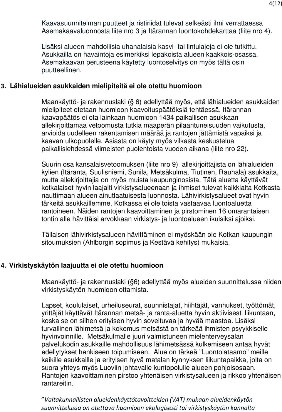 Asemakaavan perusteena käytetty luontoselvitys on myös tältä osin puutteellinen. 3.