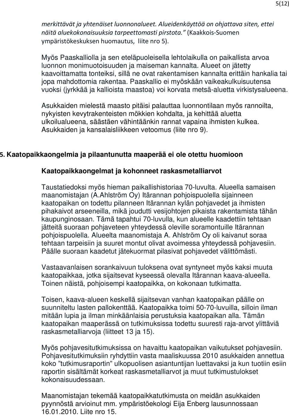 Alueet on jätetty kaavoittamatta tonteiksi, sillä ne ovat rakentamisen kannalta erittäin hankalia tai jopa mahdottomia rakentaa.