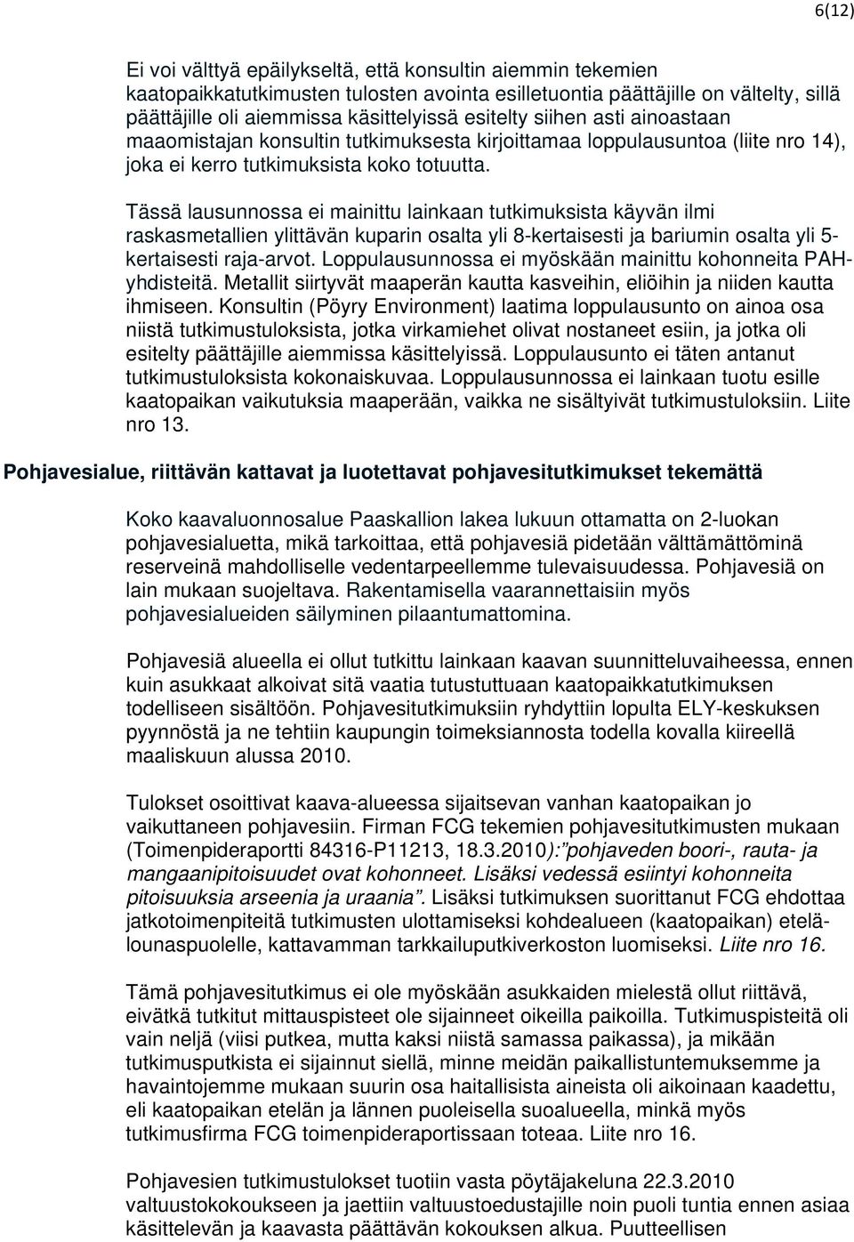 Tässä lausunnossa ei mainittu lainkaan tutkimuksista käyvän ilmi raskasmetallien ylittävän kuparin osalta yli 8-kertaisesti ja bariumin osalta yli 5- kertaisesti raja-arvot.