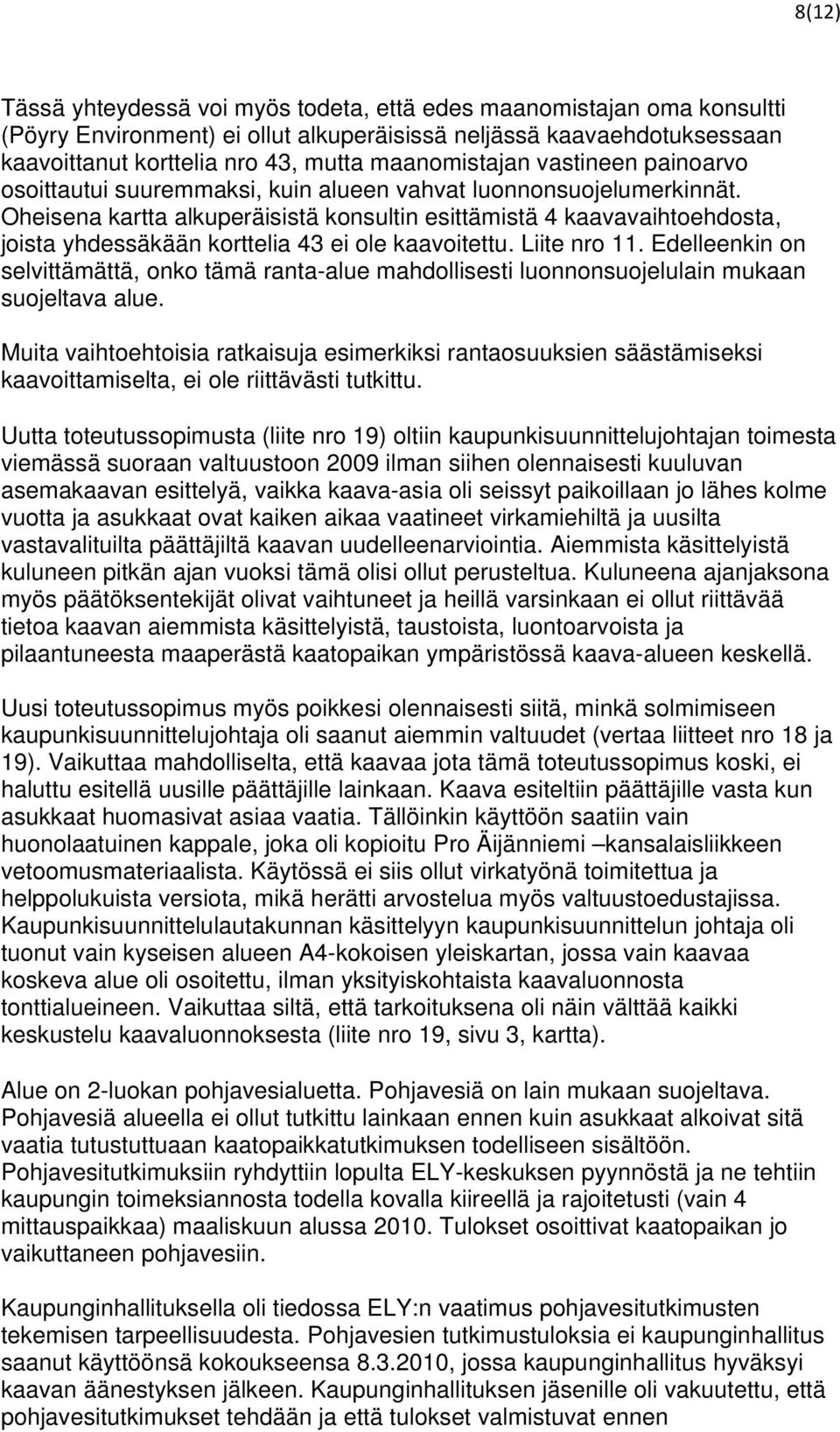 Oheisena kartta alkuperäisistä konsultin esittämistä 4 kaavavaihtoehdosta, joista yhdessäkään korttelia 43 ei ole kaavoitettu. Liite nro 11.