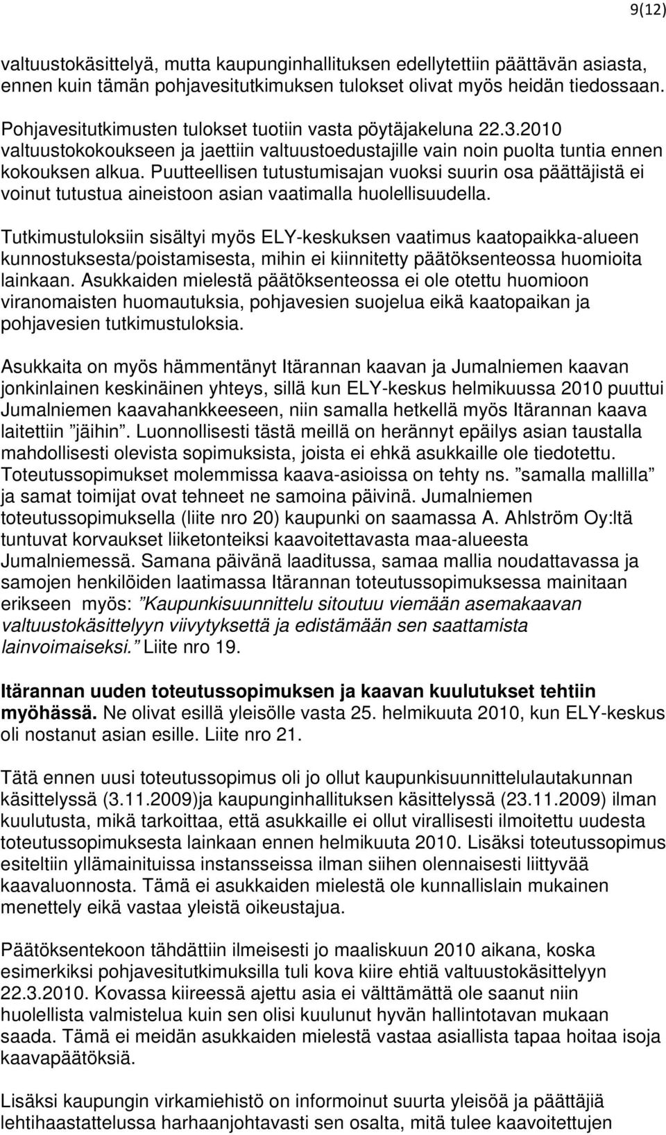 Puutteellisen tutustumisajan vuoksi suurin osa päättäjistä ei voinut tutustua aineistoon asian vaatimalla huolellisuudella.