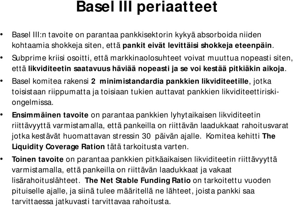 Basel komitea rakensi 2 minimistandardia pankkien likviditeetille, jotka toisistaan riippumatta ja toisiaan tukien auttavat pankkien likviditeettiriskiongelmissa.
