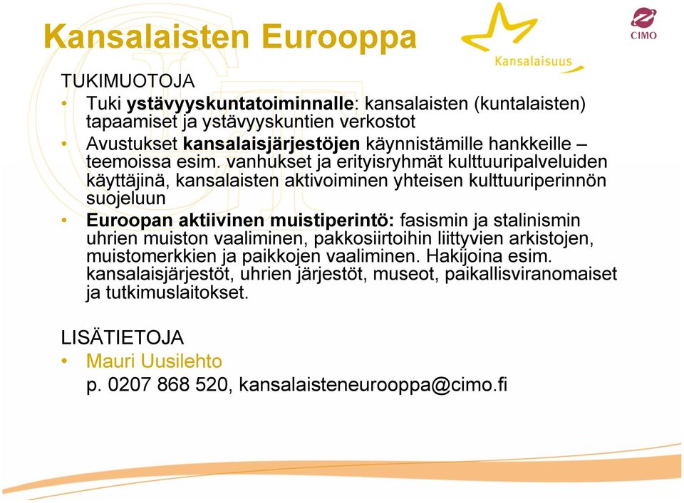 vanhukset ja erityisryhmät kulttuuripalveluiden käyttäjinä, kansalaisten aktivoiminen yhteisen kulttuuriperinnön suojeluun Euroopan aktiivinen muistiperintö: fasismin