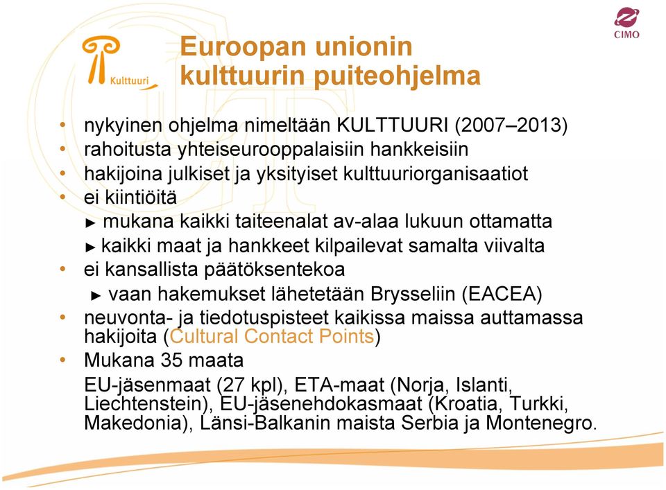 kansallista päätöksentekoa vaan hakemukset lähetetään Brysseliin (EACEA) neuvonta- ja tiedotuspisteet kaikissa maissa auttamassa hakijoita (Cultural Contact