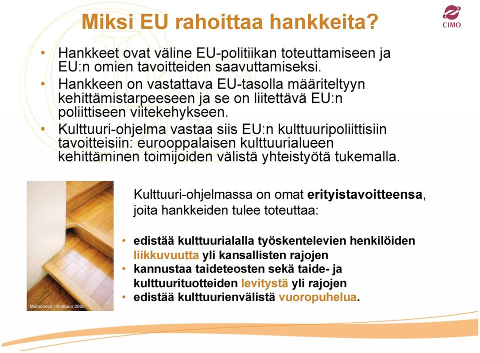 Kulttuuri-ohjelma vastaa siis EU:n kulttuuripoliittisiin tavoitteisiin: eurooppalaisen kulttuurialueen kehittäminen toimijoiden välistä yhteistyötä tukemalla.