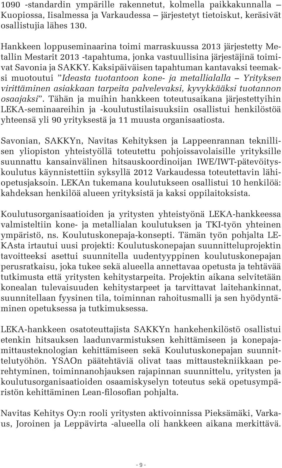 Kaksipäiväisen tapahtuman kantavaksi teemaksi muotoutui Ideasta tuotantoon kone- ja metallialalla Yrityksen virittäminen asiakkaan tarpeita palvelevaksi, kyvykkääksi tuotannon osaajaksi.