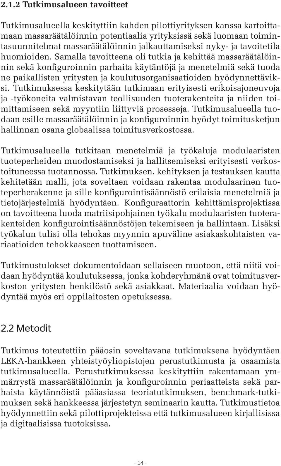 Samalla tavoitteena oli tutkia ja kehittää massaräätälöinnin sekä konfiguroinnin parhaita käytäntöjä ja menetelmiä sekä tuoda ne paikallisten yritysten ja koulutusorganisaatioiden hyödynnettäviksi.