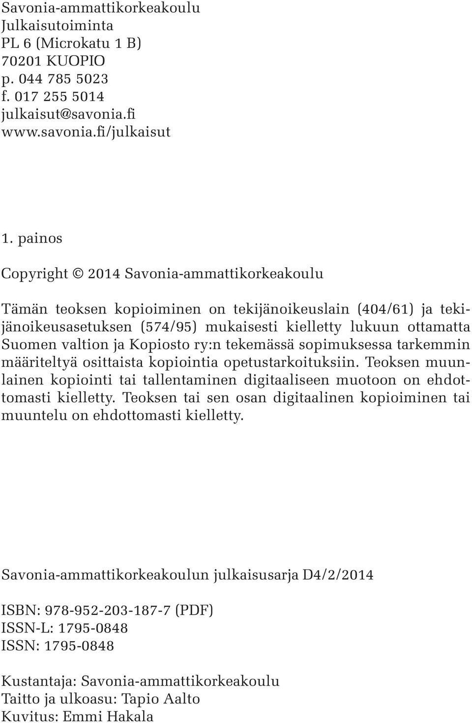 Kopiosto ry:n tekemässä sopimuksessa tarkemmin määriteltyä osittaista kopiointia opetustarkoituksiin. Teoksen muunlainen kopiointi tai tallentaminen digitaaliseen muotoon on ehdottomasti kielletty.