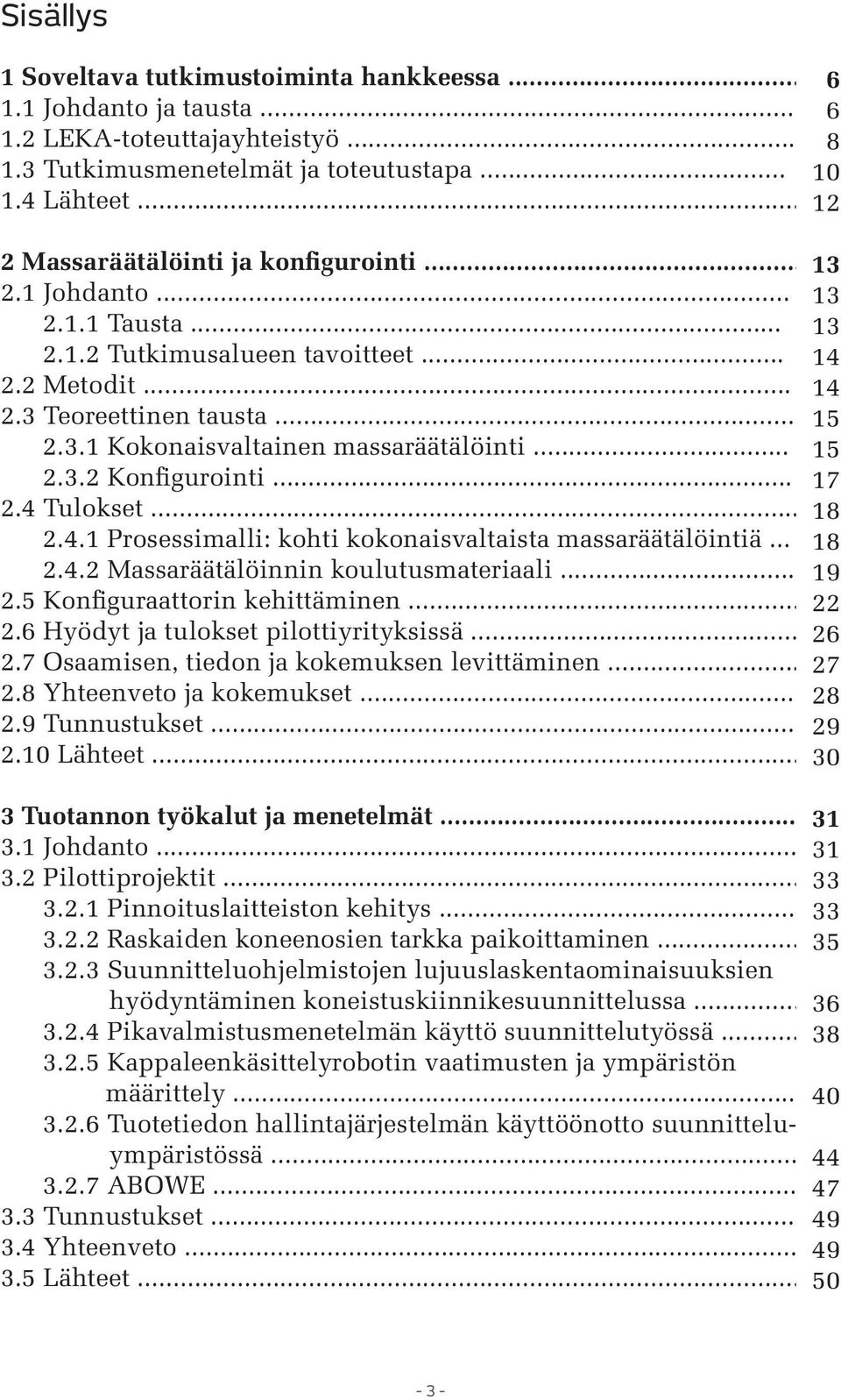 .. 15 2.3.2 Konfigurointi... 17 2.4 Tulokset... 18 2.4.1 Prosessimalli: kohti kokonaisvaltaista massaräätälöintiä... 18 2.4.2 Massaräätälöinnin koulutusmateriaali... 19 2.