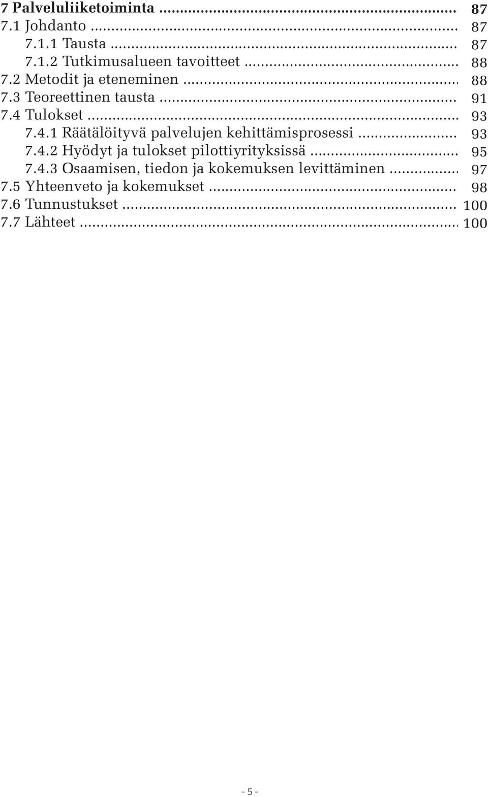 Tulokset... 93 7.4.1 Räätälöityvä palvelujen kehittämisprosessi... 93 7.4.2 Hyödyt ja tulokset pilottiyrityksissä.