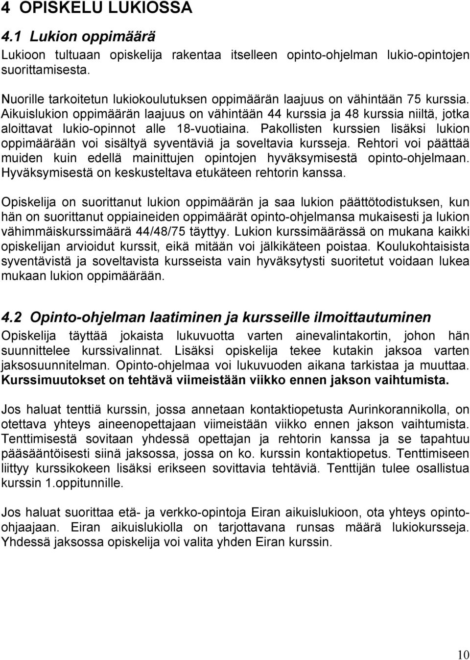 Aikuislukion oppimäärän laajuus on vähintään 44 kurssia ja 48 kurssia niiltä, jotka aloittavat lukio-opinnot alle 18-vuotiaina.