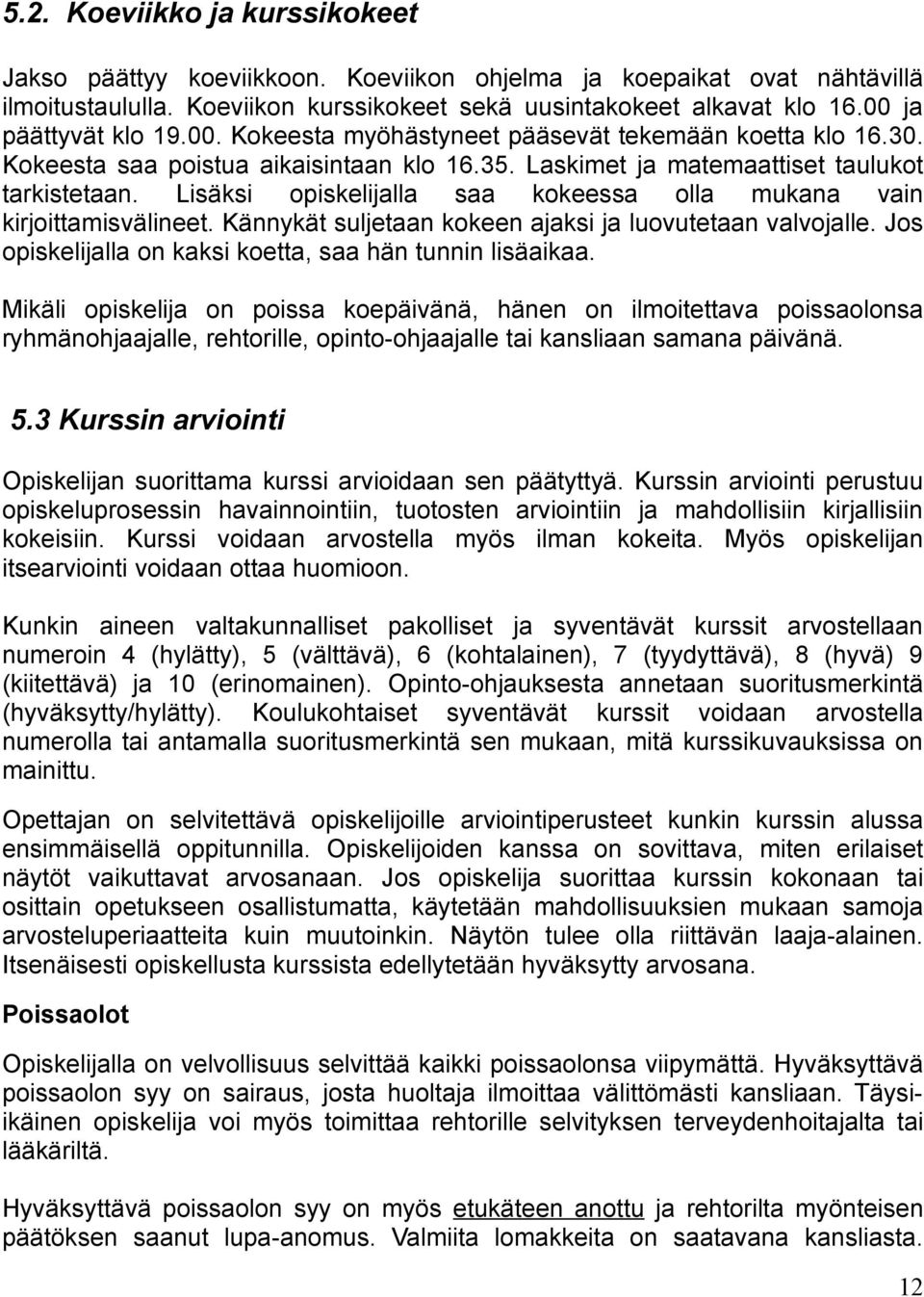 Lisäksi opiskelijalla saa kokeessa olla mukana vain kirjoittamisvälineet. Kännykät suljetaan kokeen ajaksi ja luovutetaan valvojalle. Jos opiskelijalla on kaksi koetta, saa hän tunnin lisäaikaa.